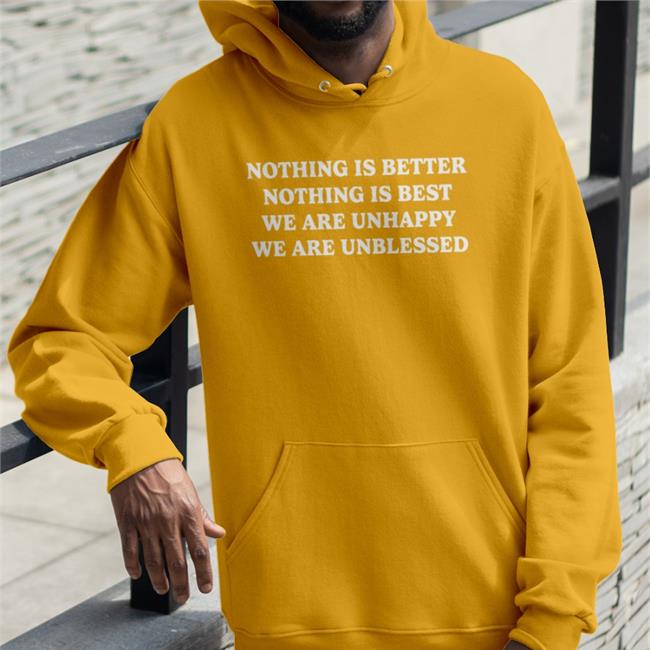 Shirts That Go Hard Nothing Is Better Nothing Is Best We Are Unhappy We Are Unblessed Shirt Shirts That Go Hard Nothing Is Better Nothing Is Best We Are Unhappy We Are Unblessed Shirts