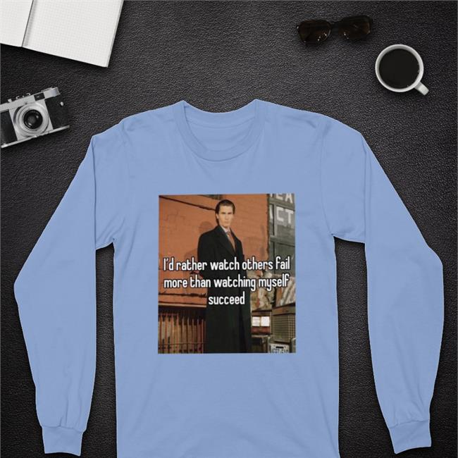Christian Bale I'd Rather Watch Others Fail More Than Watching Myself Succeed Shirts Quotes That Go Hard