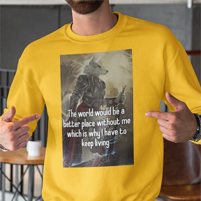 The World Would Be A Better Place Without Me Sweatshirt