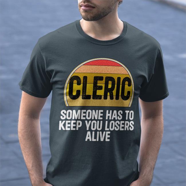 Cleric Someone Has To Keep You Losers Alive T Shirt Alicia Marie