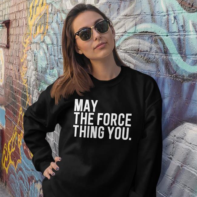 Poorly Translated Shirts May The Force Thing You Shirts
