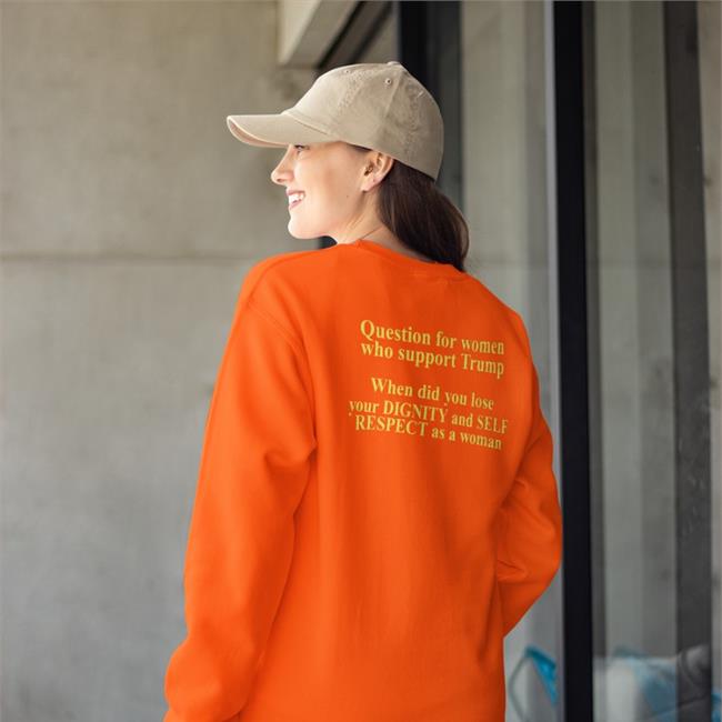 Trumpluvsobama Question For Women Who Support Trump When Did You Lose Your Dignity And Self Respect As A Woman Hoodie Question For Women Who Support Trump When Did You Lose Your Dignity And Self Respect As A Woman Tee Shirt