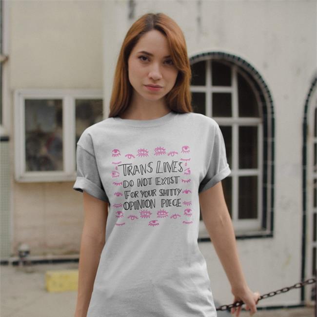 Trans Lives Do Not Exist For Your Shitty Opinion Pieces Tee Jenny Boylan