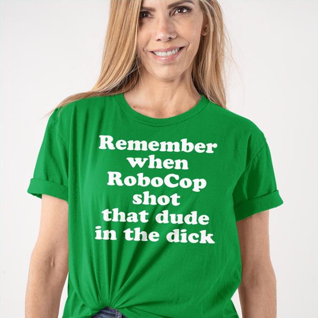 Shirts That Go Hard Remember When Robocop Shot That Dude In The Dick Hoodie