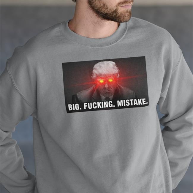 Trump Big Fucking Mistake Tee Shirt