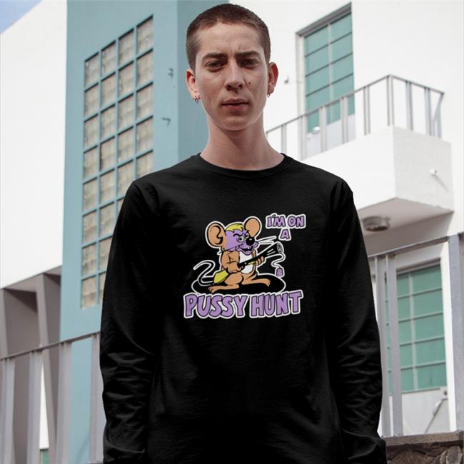 I'm On A Pussy Hunt Hoodie Shirts That Go Hard