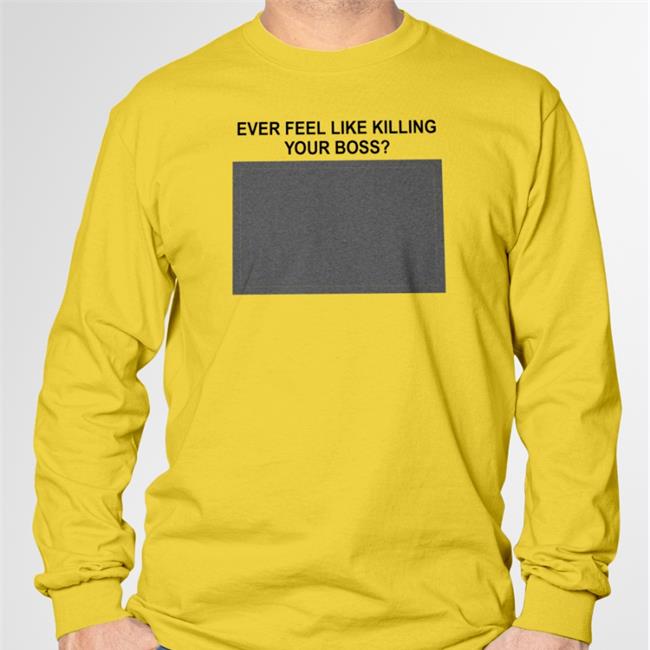Shirtsthtgohard Ever Feel Like Killing Your Boss T-Shirt