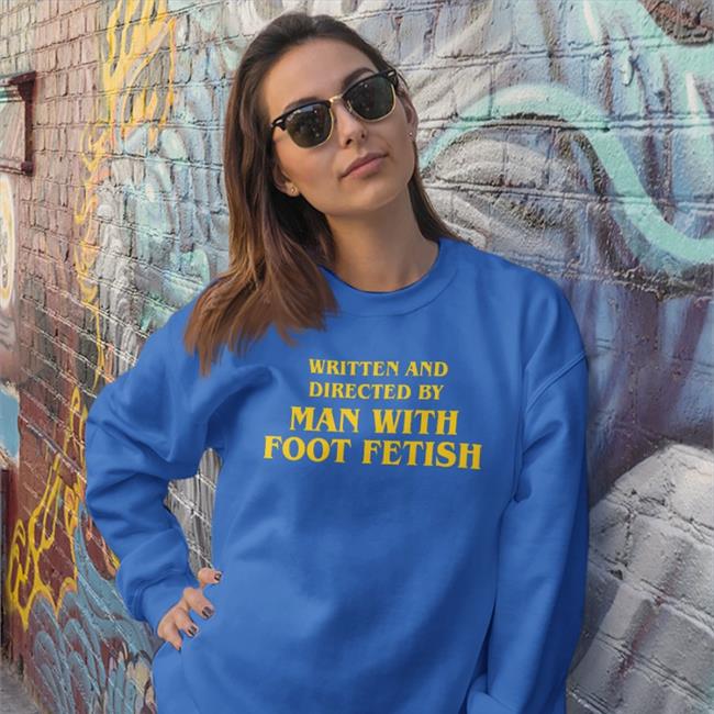 Written And Directed By Man With Foot Fetish Shirt GoodShirts