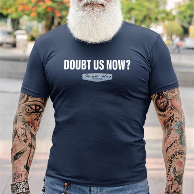 Doubt Us Now Shirt Doubt Us Now Stewart Haas Racing Shirt