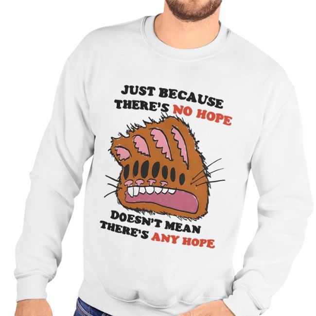 Just Because There's No Hope Doesn't Mean There's Any Hope Shirts