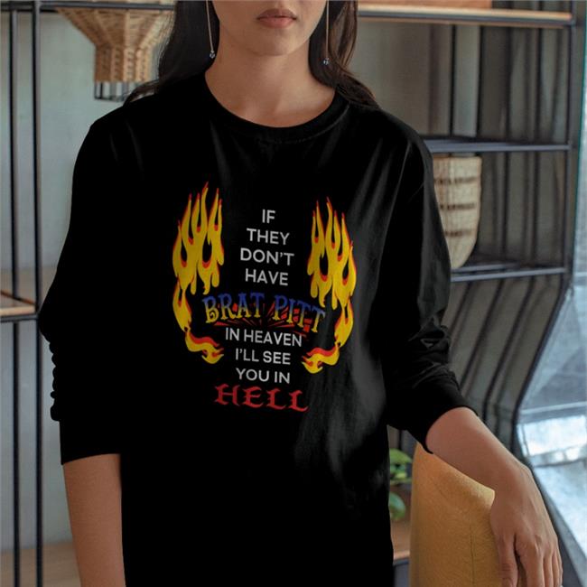 If They Don't Have Brat Pitt In Heaven T Shirt ShirtsThatGoHard