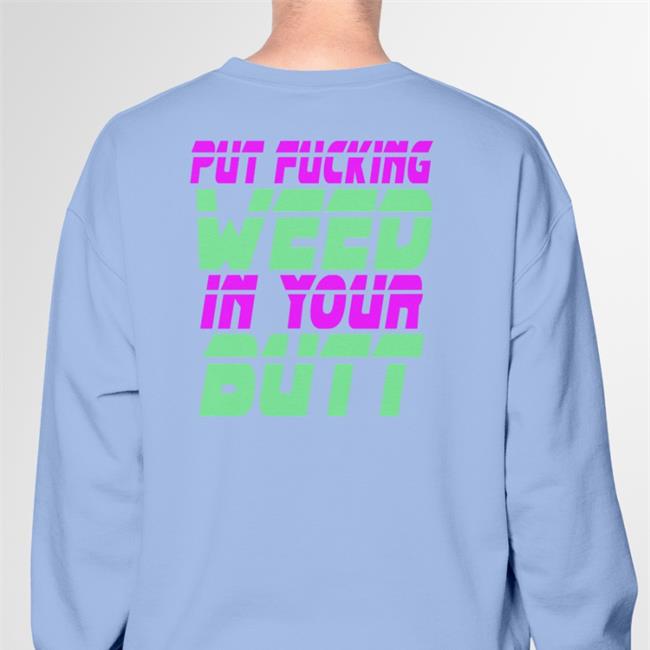Shirts That Go Hard Put Fucking Weed In Your Butt T Shirts