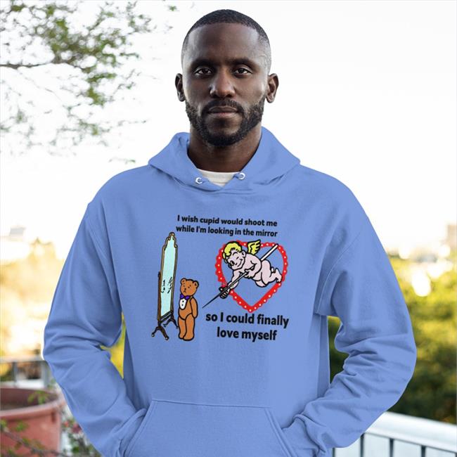 I Wish Cupid Would Shoot Me, So I Could Finally Love Myself Tee Shirt