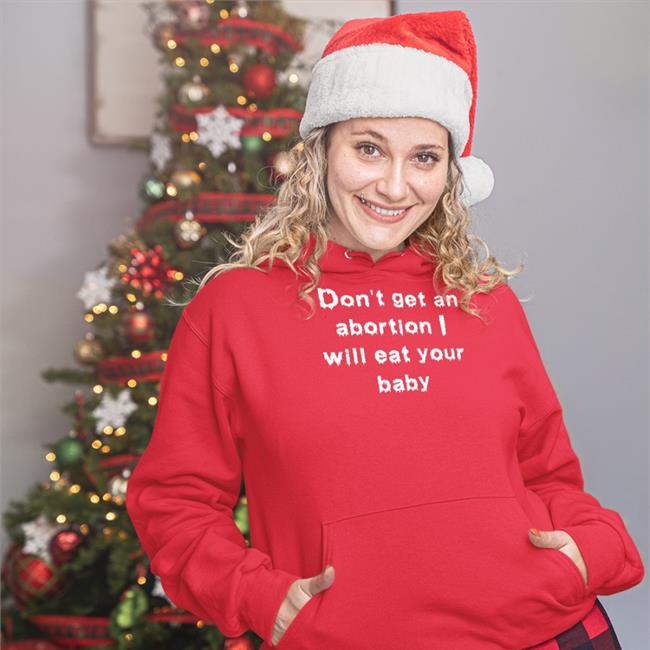 Don't Get An Abortion I Will Eat Your Baby Hoodie Don't Get An Abortion I Will Eat Your Baby T Shirt Goodshirts Store