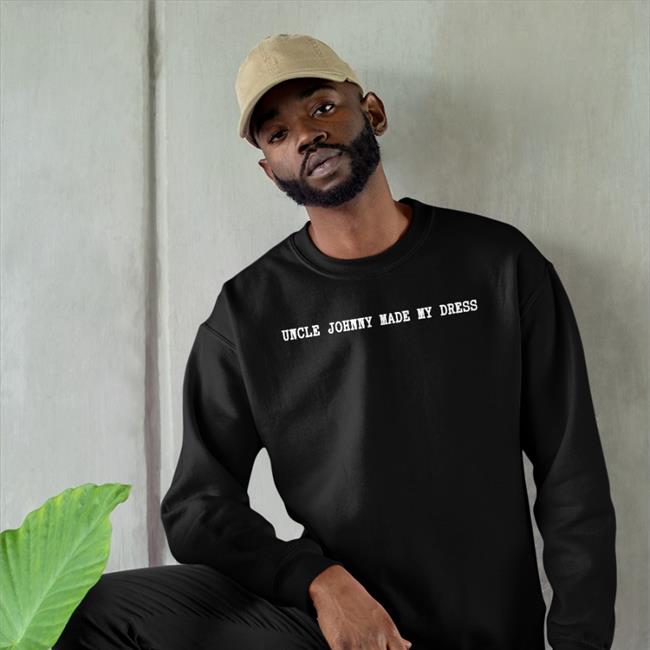 Uncle Johnny Made My Dress Sweatshirt