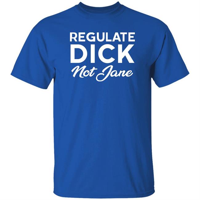 Regulate Dick Not Jane Shirt Jen Jerrieskid Regulate Dick Not Jane Shirt Jen Jerrieskid