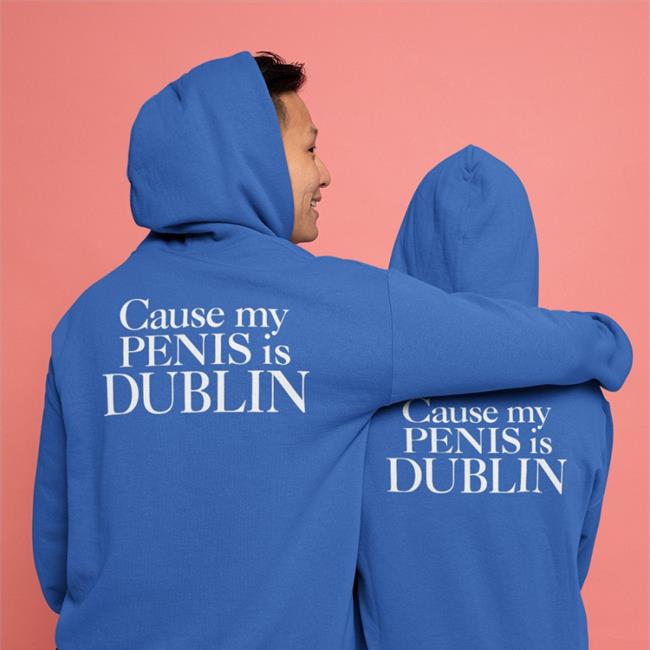 Cause My Penis Is Dublin T Shirts Shirtsthtgohard Cause My Penis Is Dublin Shirts