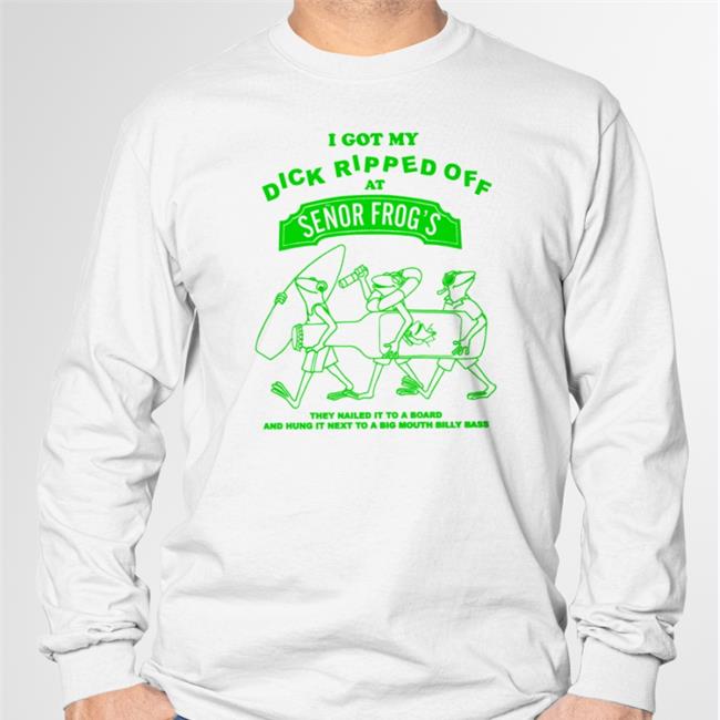 I Got My Dick Ripper Off At Senor Frog's T Shirts