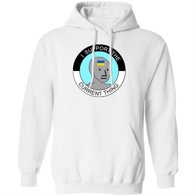 I Support The Current Thing Shirt Hoodie Sweatshirt I Support The Current Thing Shirt Hoodie Sweatshirt