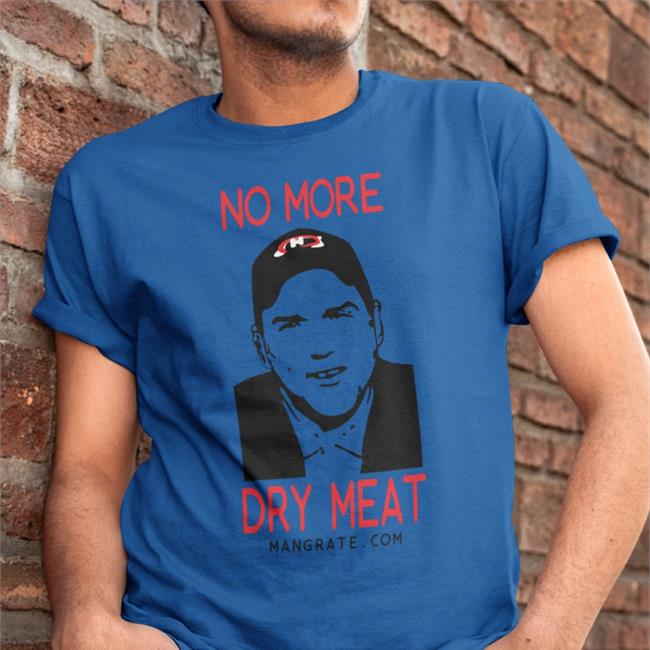 No More Dry Meat Tee Mangrate Merch