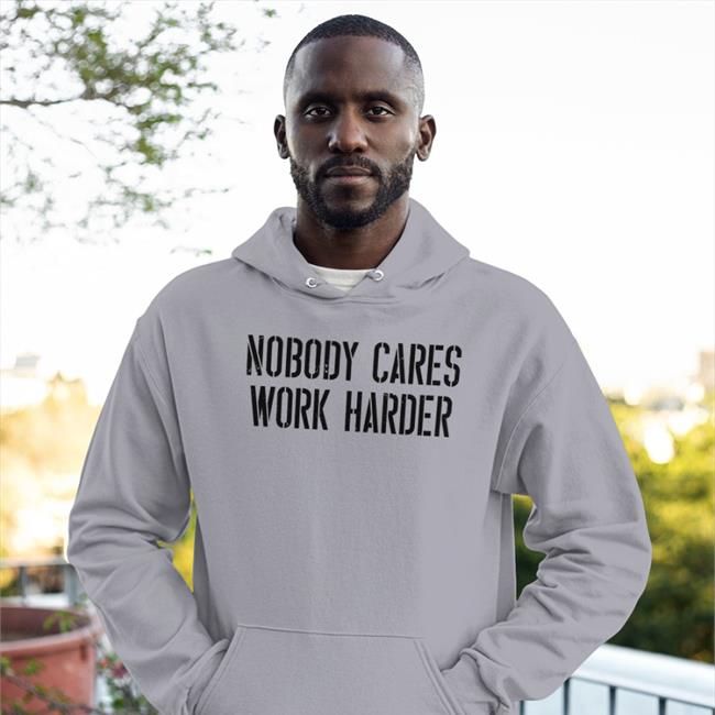 Nobody Cares Work Harder Shirts