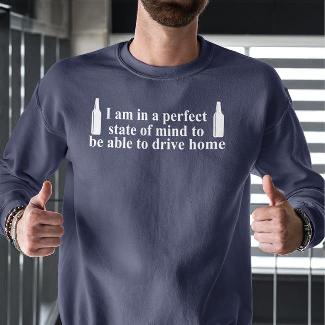 I Am In A Perfect State Of Mind To Be Able To Drive Home Shirt Barely Legal Clothes Navy