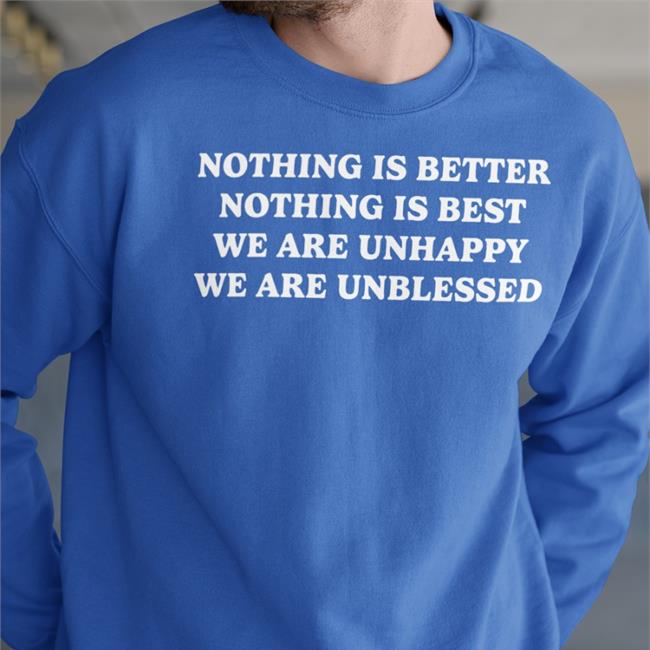 Shirts That Go Hard Nothing Is Better Nothing Is Best We Are Unhappy We Are Unblessed Shirt Shirts That Go Hard Nothing Is Better Nothing Is Best We Are Unhappy We Are Unblessed Hoodie