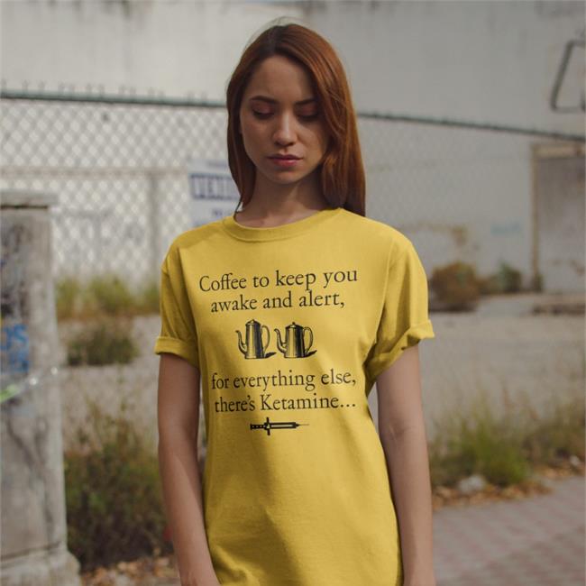Coffee To Keep You Awake And Alert For Everything Else There's Ketamine Shirt Shirts That Go Hard