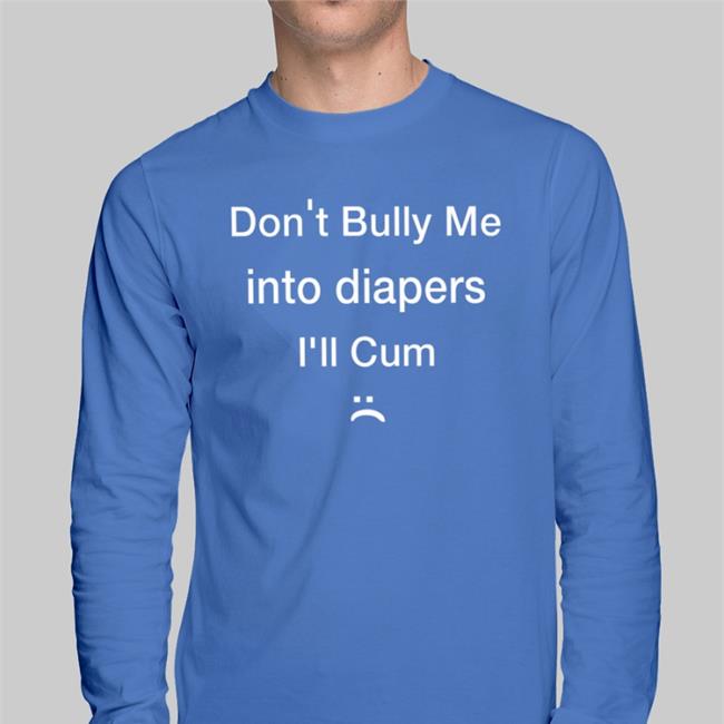Jetthedrake Don't Bully Me Into Diapers I'll Cum Sweatshirt
