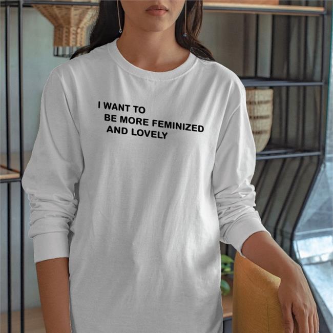 I Went To Be More Feminized And Lonely Shirt Tees Poorly Translated Shirts