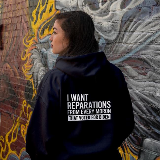Doug Schick I Want Reparations From Every Moron That Voted For Biden Hoodie Dougschick56