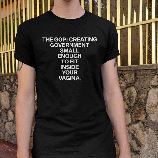 Raygunsite Store The Gop Creating Government Small Enough To Fit Inside Your Vagina Shirt