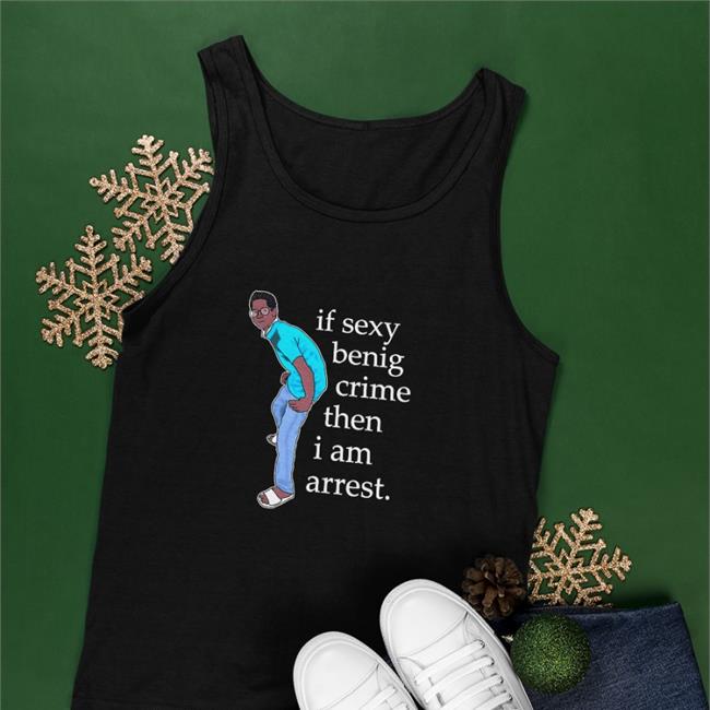 Memesiwish If Sexy Benig Crime Then I Am Arrest T Shirts Memesiwish If Sexy Benig Crime Then I Am Arrest T Shirts Navy