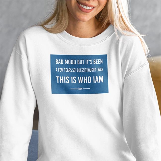 Poorly Translated Shirts Bad Mood But It's Been A Few Tears So I Guess I Thought I Was This Is Who I Am Now Shirt
