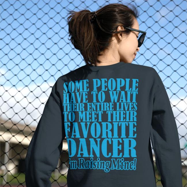 Funny Some People Have To Wait Their Enter Lives To Meet Favourite Dancer Shirt