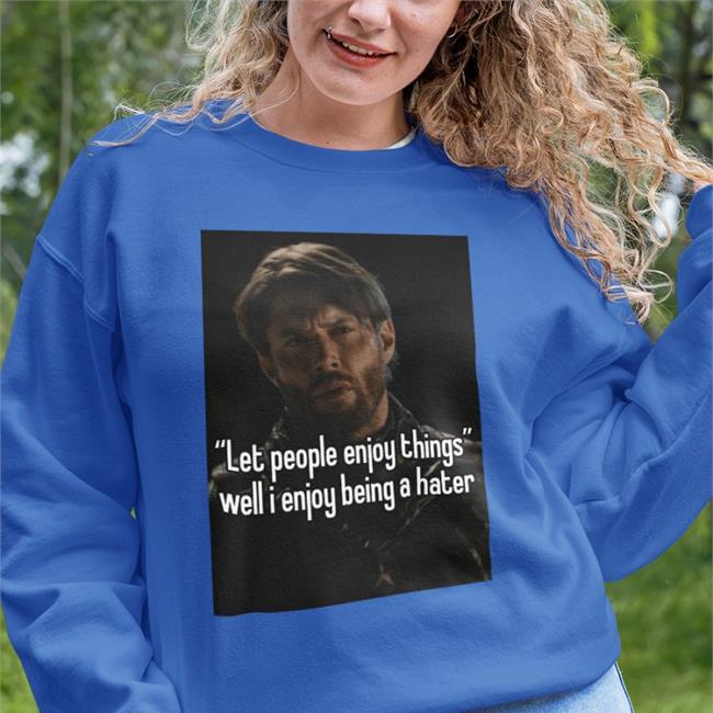 Quotes That Go Hard Let People Enjoy Things Well I Enjoy Being A Hater Shirt