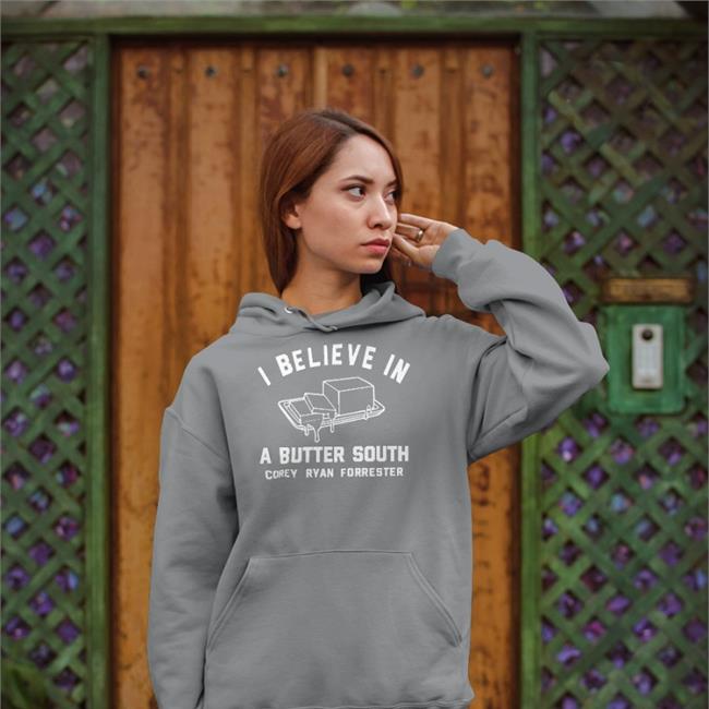 I Believe In Butter South Corey Ryan Forrester Funny T Shirt I Believe In Butter South Corey Ryan Forrester Sweatshirt