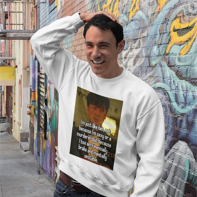Quotes That Go Hard I'm Just Like Him Not Because I'm Sexy Or A Murderer But Because Tee Shirt Quotesg0hard