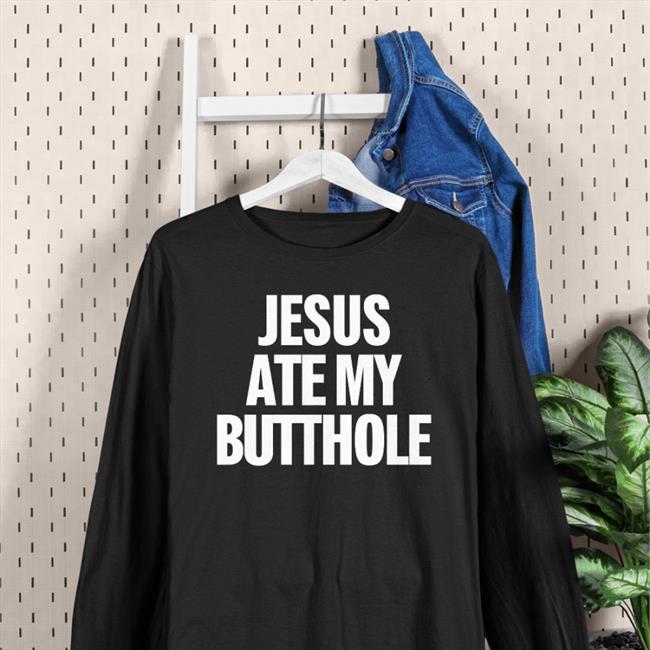 Jesus Ate My Butthole Tee Shirt Eka Bakie