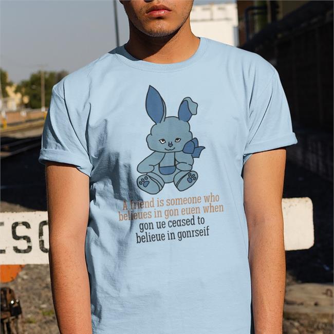 Poorly Translated Shirts A Friend Is Someone Who Belieues In Gon Euen When Tees Translatedtees