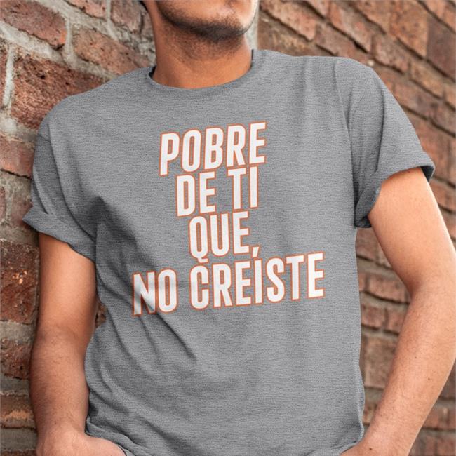 Funny Pobre De Ti Que No Creiste Shirt