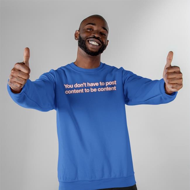 Shirts That Go Hard You Don't Have To Post Content To Be Content Shirts