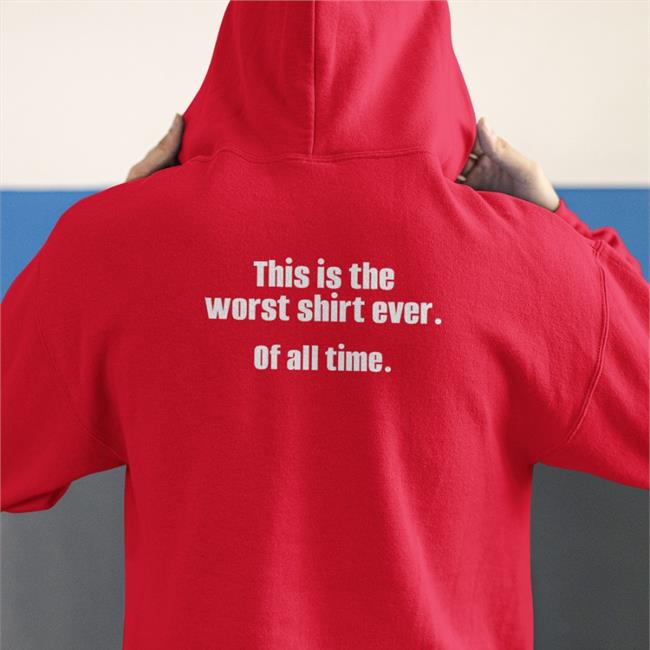 This Is The Worst Shirt Ever Of All Time Tee Shirt Shirts That Go Hard This Is The Worst Shirt Ever Of All Time Hoodie