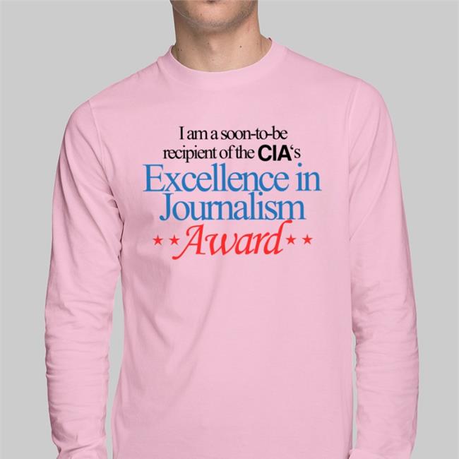 I Am A Soon-To-Be Recipient Of The Cia's Excellence In Journalism Award Shirt