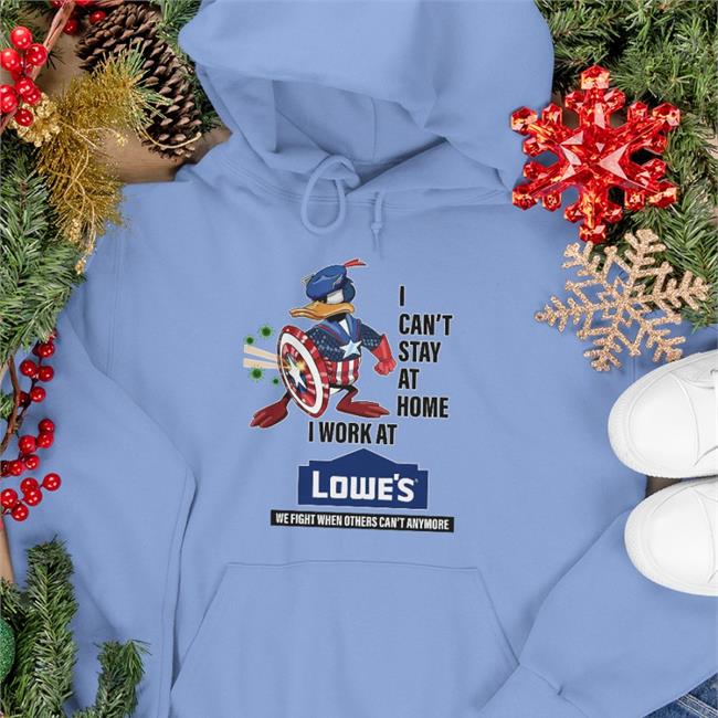 I Can't Stay At Home I Work At Lowe's We Fight When Others Can't Anymore Shirt
