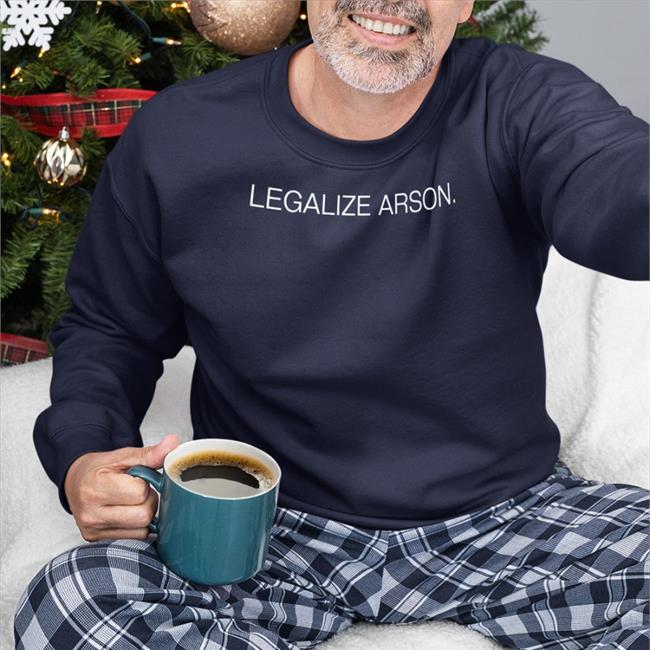 Shirts That Go Hard Legalize Arson Tee Shirtsthtgohard