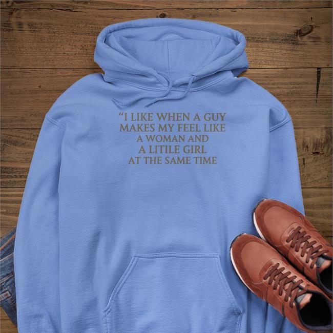 Poorly Translated Shirts I Like When A Guy Makes My Feel Like A Woman And A Litile Girl At The Same Time T Shirt