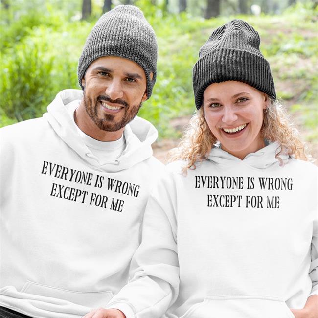 Everyone Is Wrong Except For Me Shirts