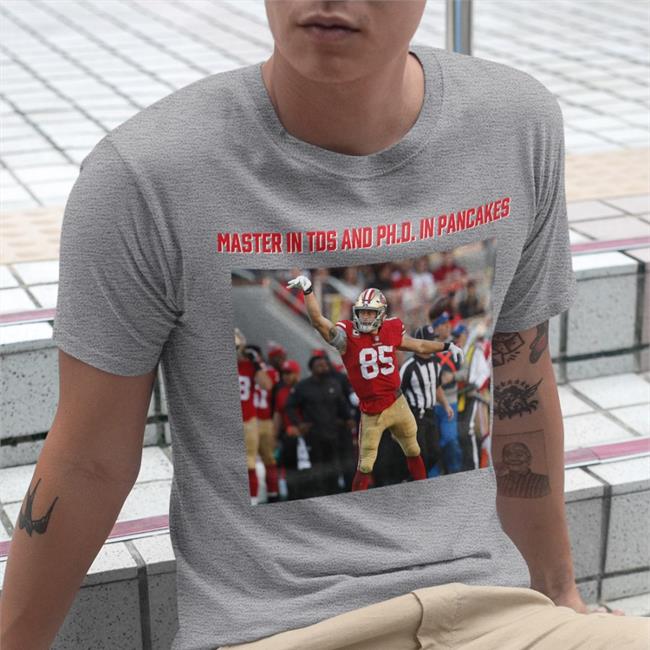 George Kittle Masters In Tds And Phd In Pancakes Sweatshirt Masters In Tds And Phd In Pancakes Shirt