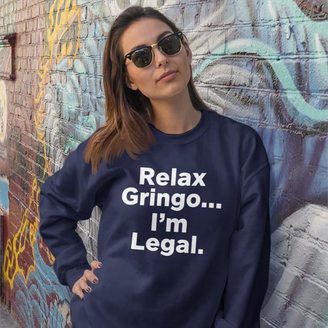 Relax Gringo I'm Legal Hoodie Relax Gringo I'm Legal Shirt